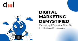Digital Marketing Demystified: Exploring 5 Essential Benefits for Modern Businesses