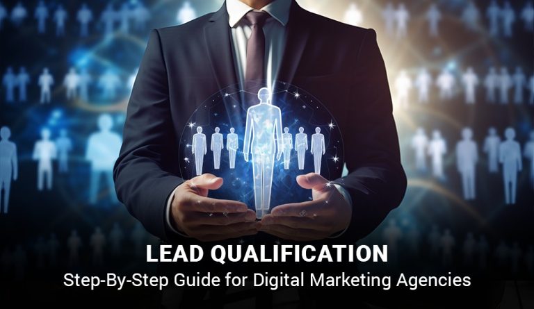 Lead Qualification: Step-By-Step Guide for Digital Marketing Agencies