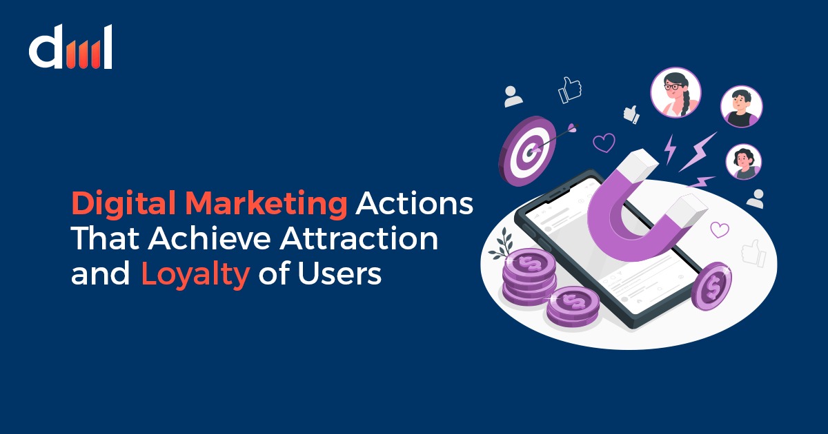 Digital Marketing Actions That Achieve Attraction and Loyalty of Users