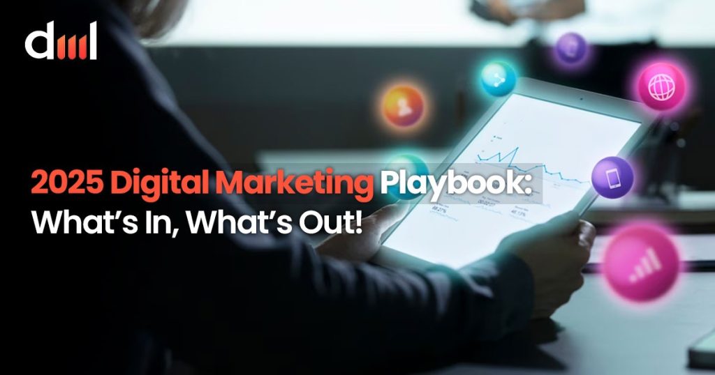 2025 Digital Marketing Playbook: What’s In, What’s Out!
